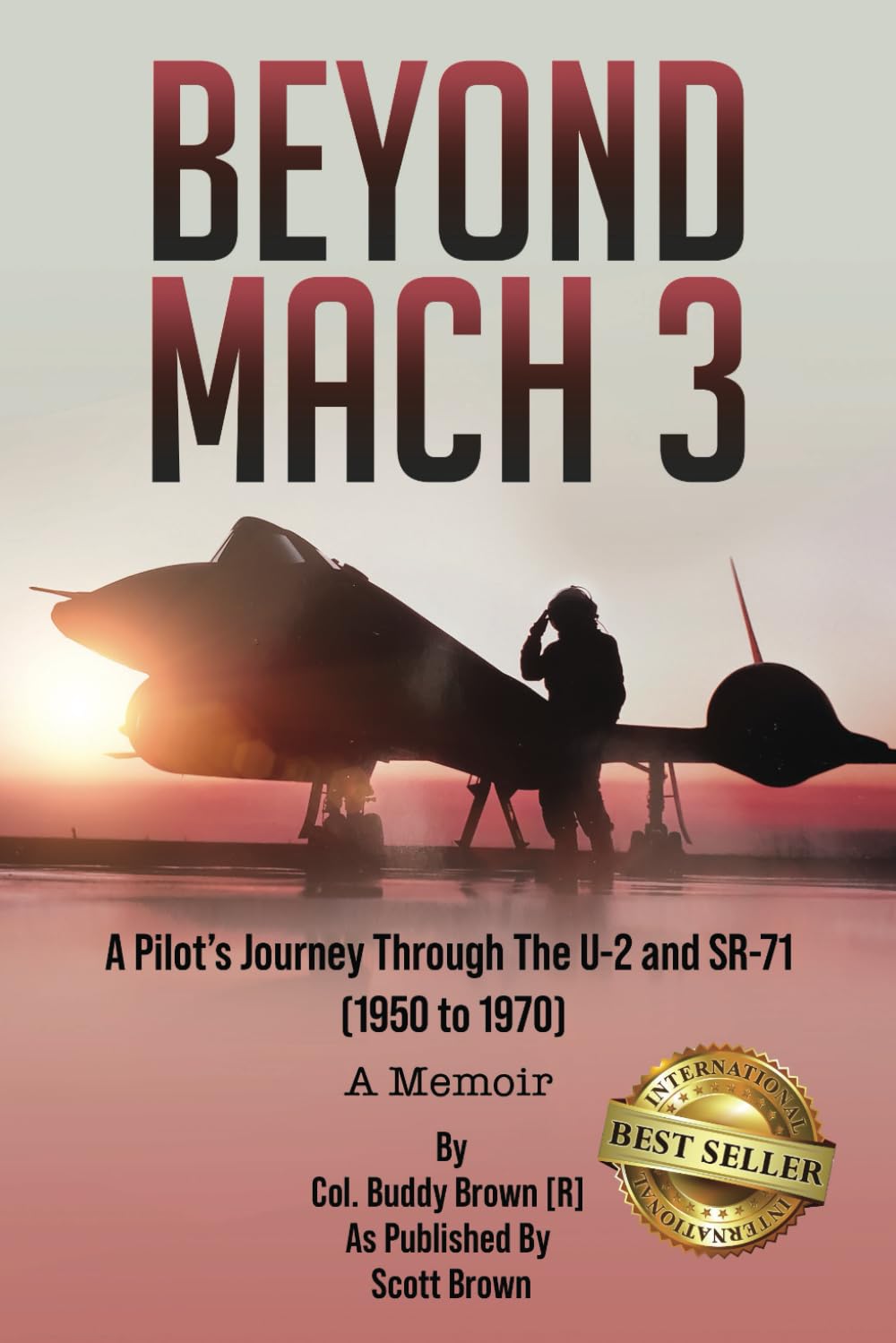 Beyond Mach 3: A Pilot’s Journey Through The U-2 and SR-71 (1950 to 1970) A Memoir Business & Technology