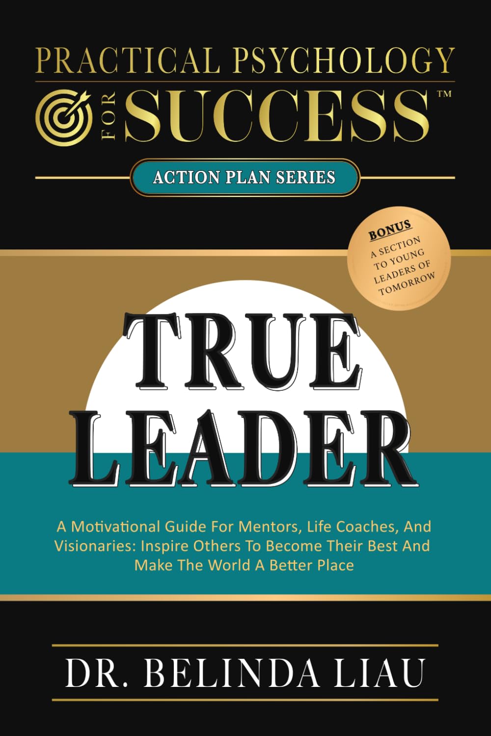Practical Psychology For Success True Leader: A Motivational Guide For Mentors, Life Coaches, And Visionaries: Inspire Others To Become Their Best And Make The World A Better Place book