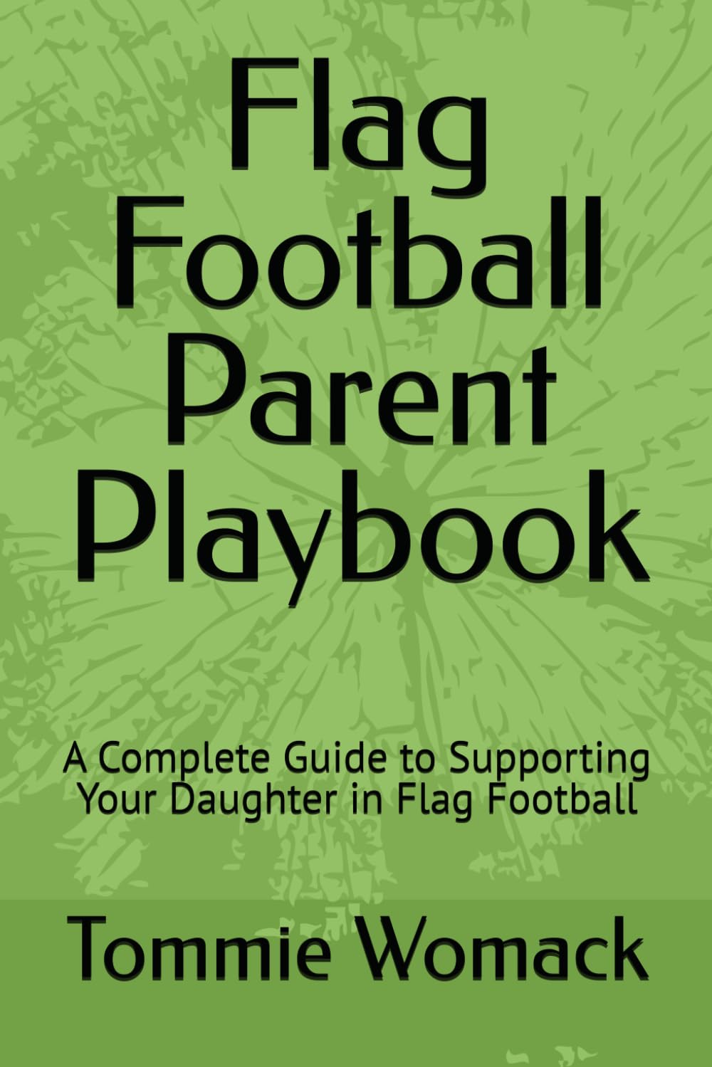 Flag Football Parent Playbook: A Complete Guide to Supporting Your Daughter in Flag Football Parents & Children