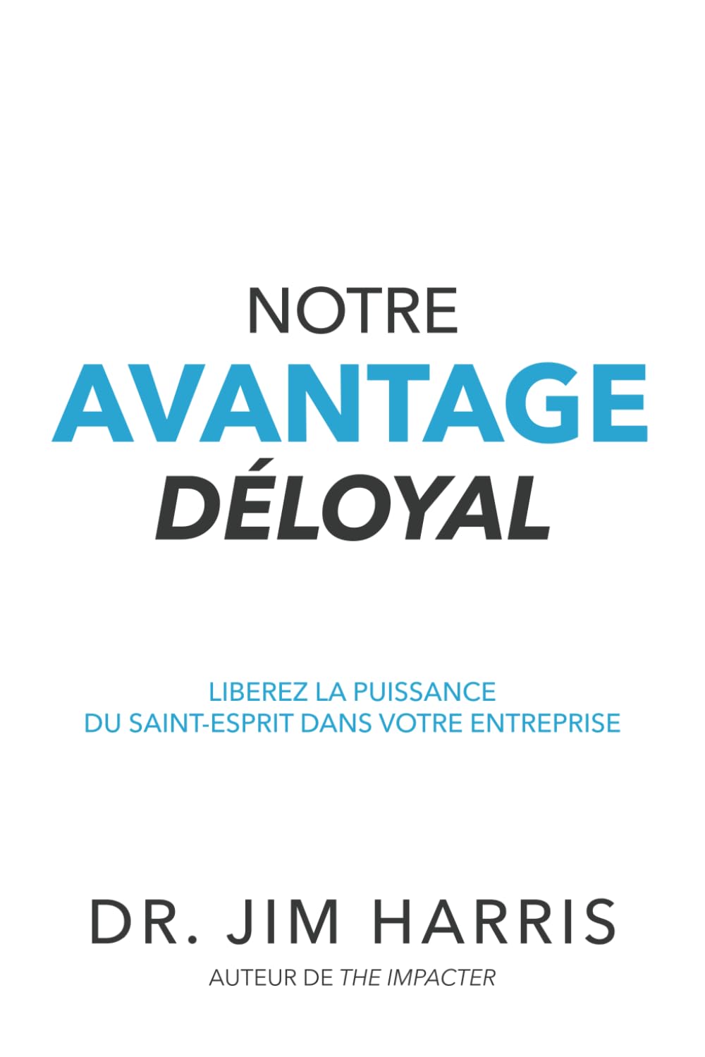 Notre Avantage Déloyal: Libérez la puissance du Saint-Esprit dans votre entreprise Business, Finance & Career