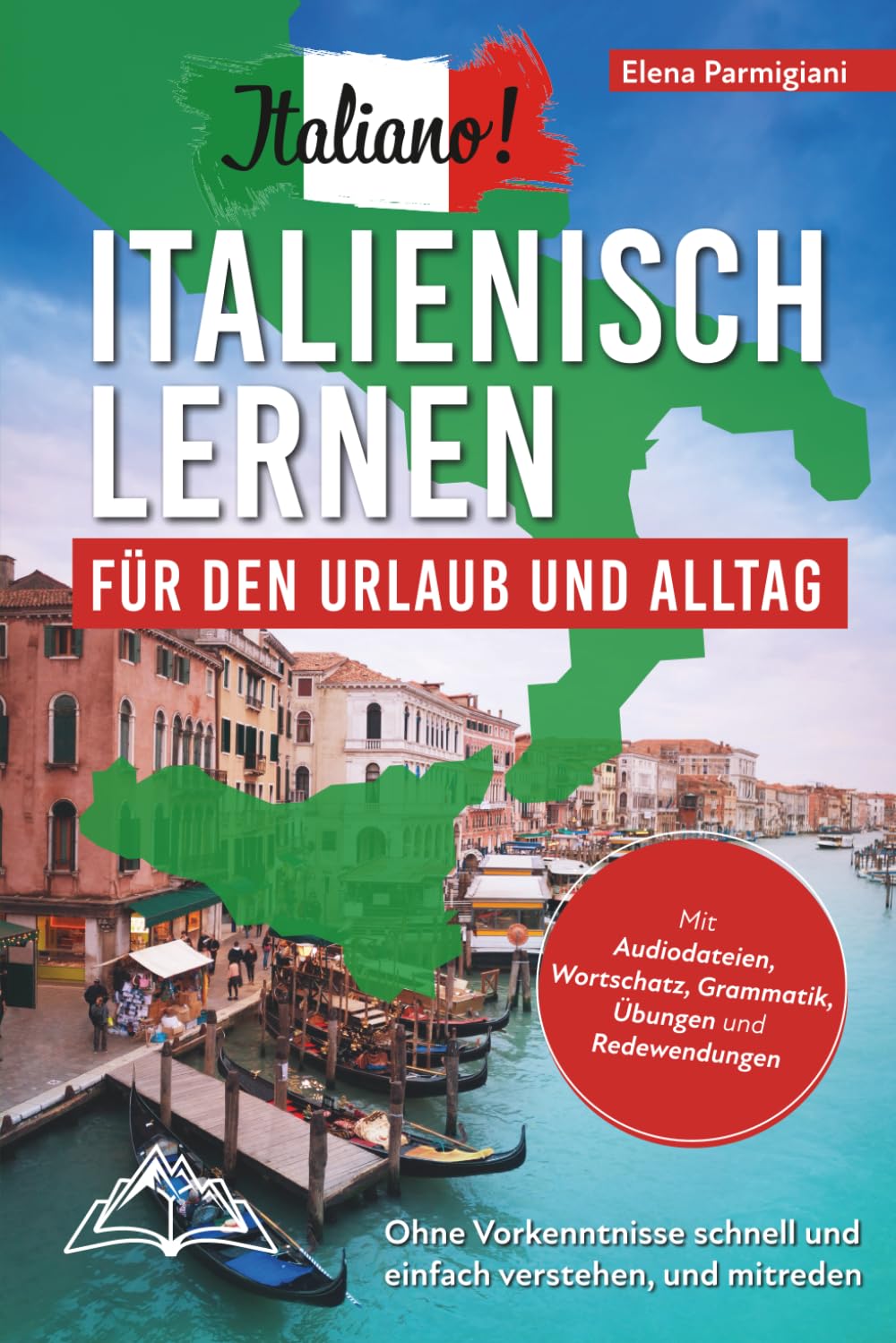 Italiano! Italienisch lernen für den Urlaub und Alltag: Ohne Vorkenntnisse schnell und einfach verstehen und mitreden - mit Audio, Wortschatz, Grammatik, Übungen und Redewendungen Foreign Languages ​​& Dictionaries