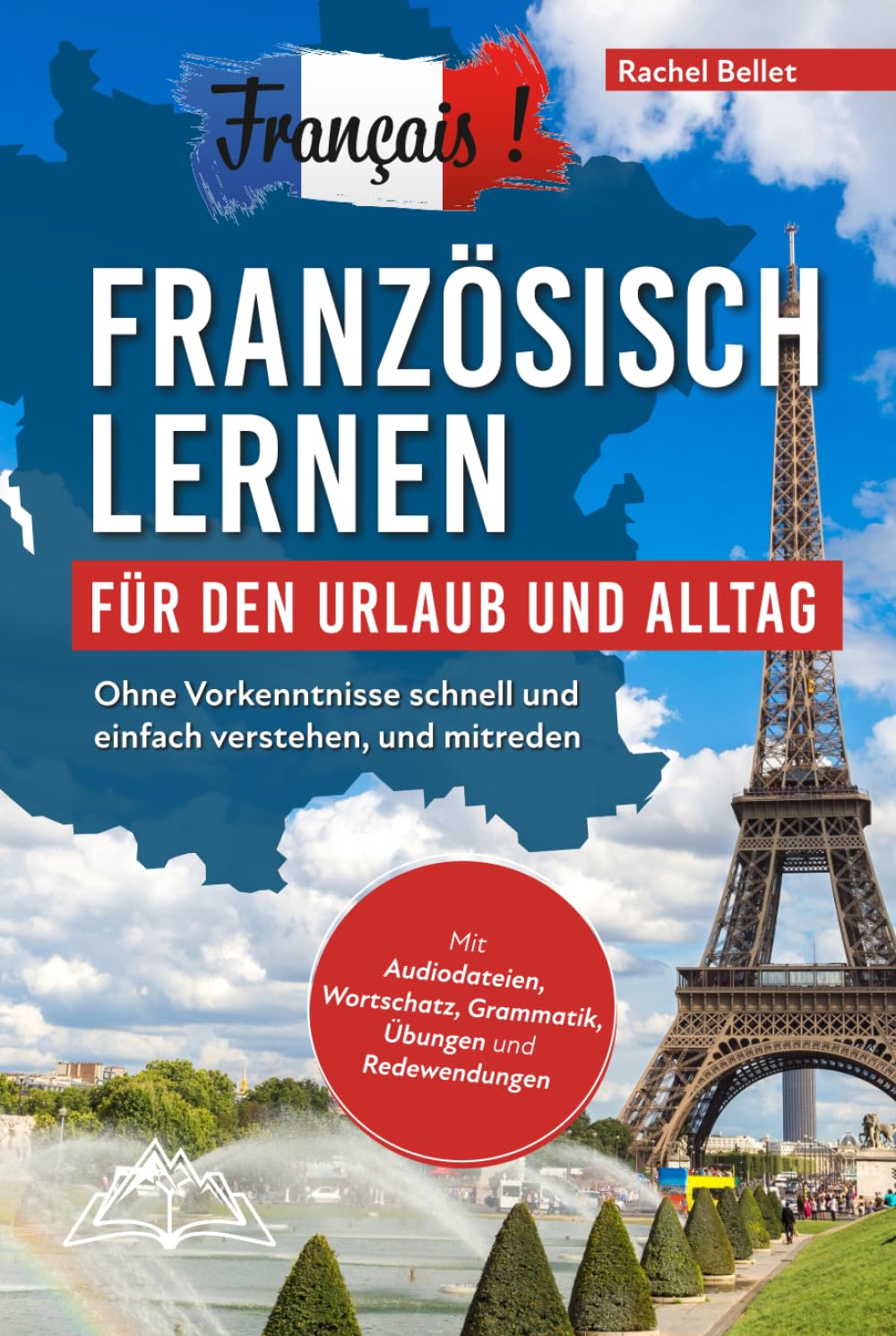 Français! Französisch lernen für den Urlaub und Alltag: Ohne Vorkenntnisse schnell und einfach verstehen und mitreden - mit Audio, Wortschatz, Grammatik, Übungen und Redewendungen Foreign Languages ​​& Dictionaries