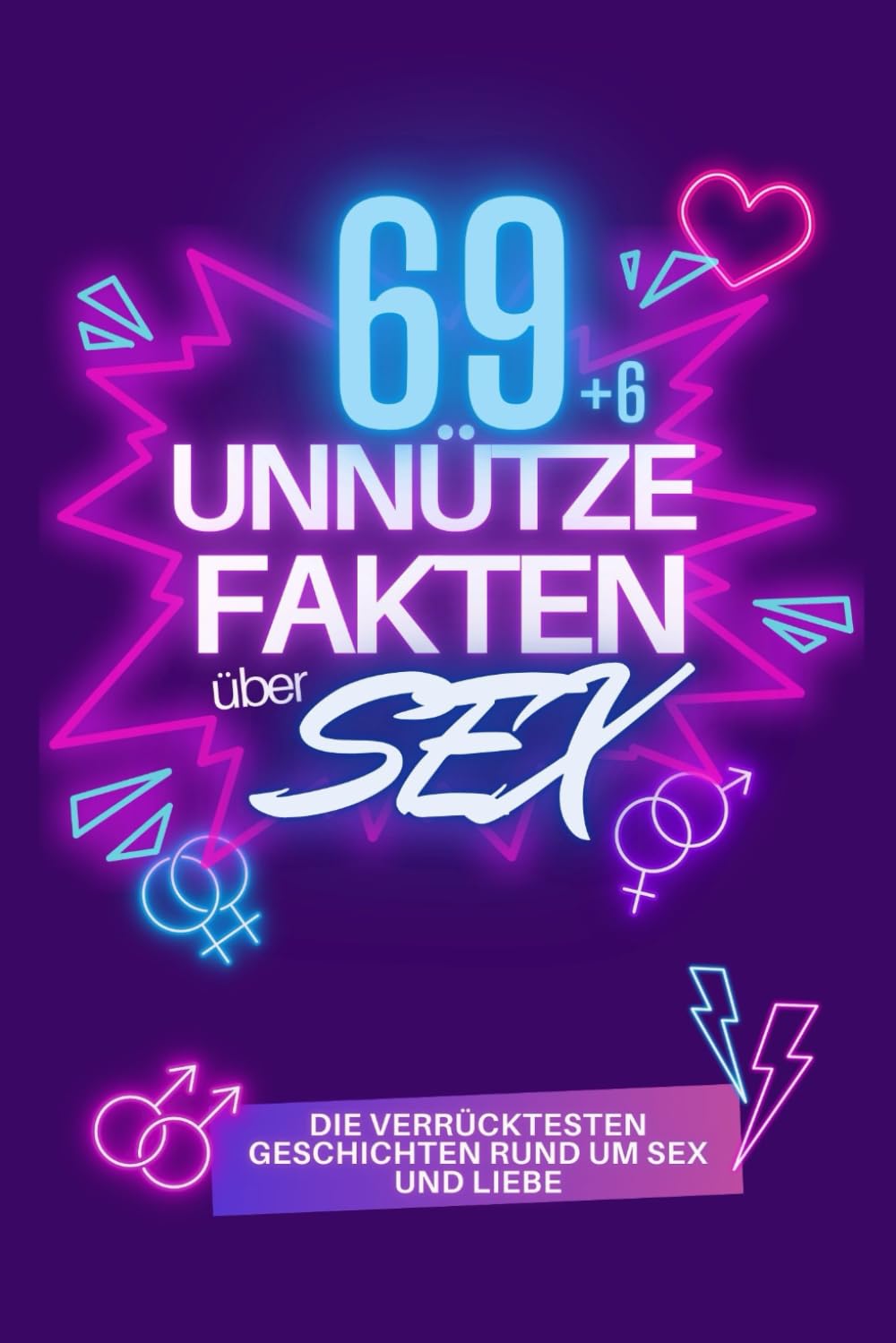 69 Unnütze Fakten über SEX: Die verrücktesten Geschichten rund um Sex und Liebe mit erstaunlichen Fakten und Rekorden aus aller Welt. Lifestyle