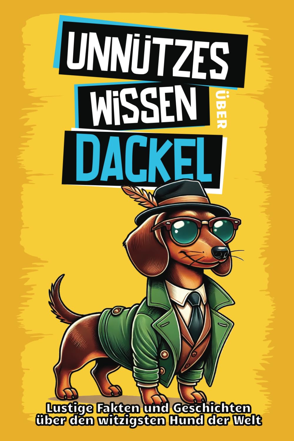 Unnützes Wissen über Dackel: Für alle Dackel-Fans und die, die es noch werden wollen! Skurrile Fakten, witzige Geschichten und alles, was du über den charmanten Wursthund wissen musst. Foreign Languages ​​& Dictionaries