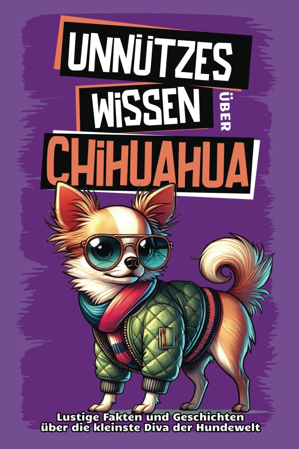 Unnützes Wissen über Chihuahua: Für alle Chihuahua-Fans und die, die es noch werden wollen! Skurrile Fakten, witzige Geschichten und alles, was du über den kleinen Divahund wissen musst. Garden & Plants