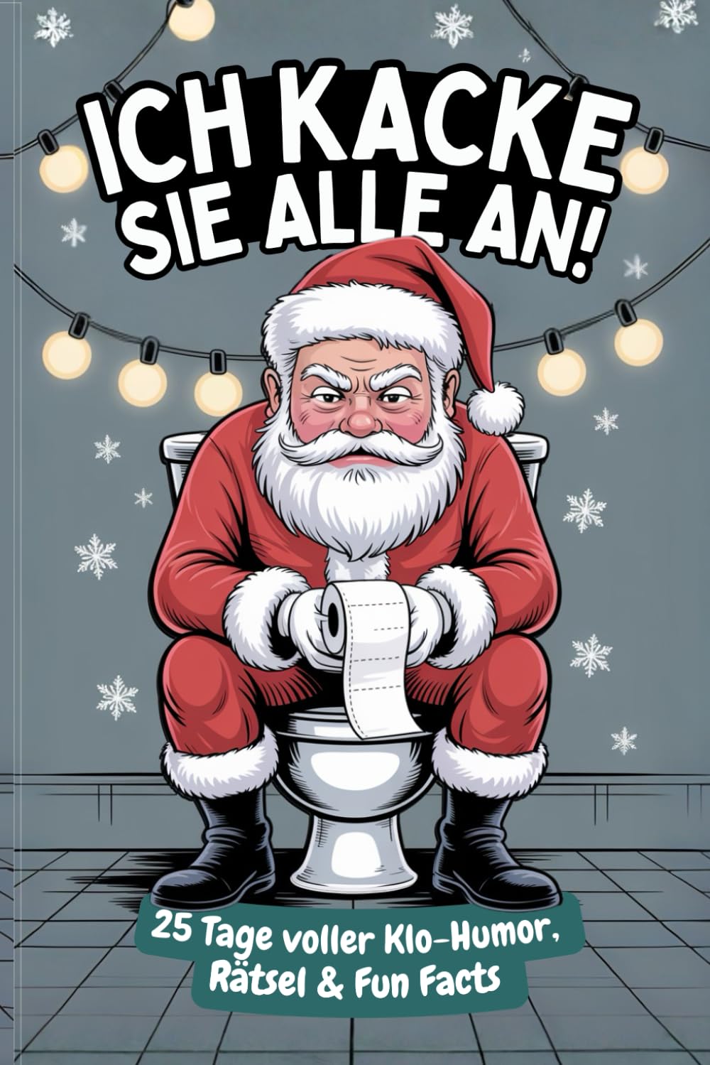 Ich kacke sie alle an! Der Klo-Adventskalender mit dem grantigen Weihnachtsmann – 25 Tage voller Klo-Humor, Rätsel & Fun Facts. Das perfekte Geschenk für alle mit Humor. Lifestyle