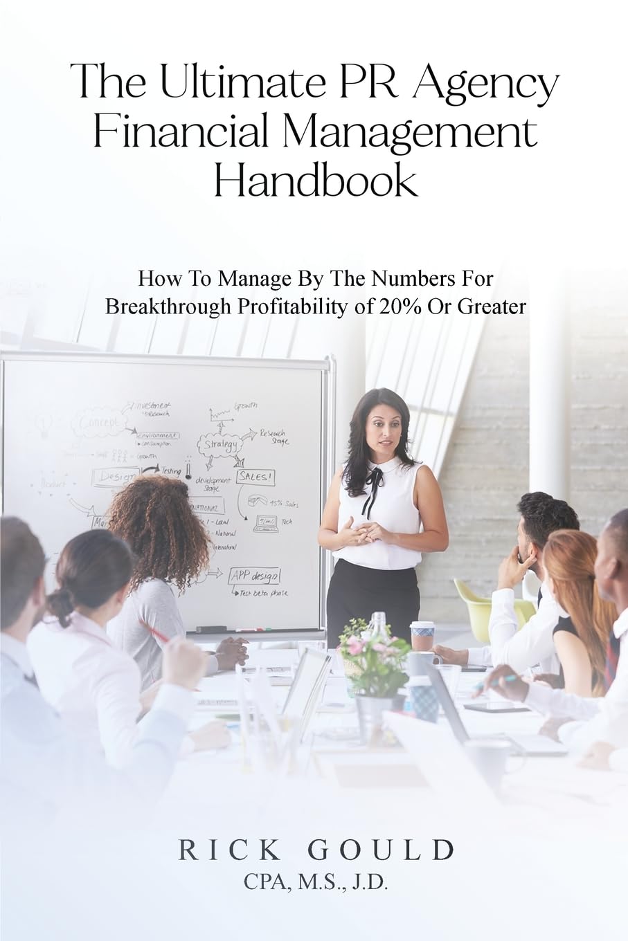 The Ultimate PR Agency Financial Management Handbook: How To Manage By The Numbers For Breakthrough Profitability Of 20% Or Greater Law