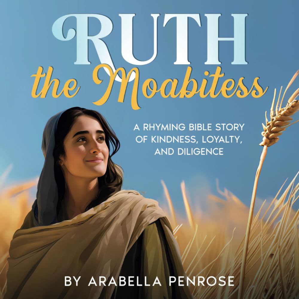 Ruth the Moabitess: A Rhyming Bible Story of Kindness, Loyalty, and Diligence (Real Women Heroes of the Bible) Non-fiction