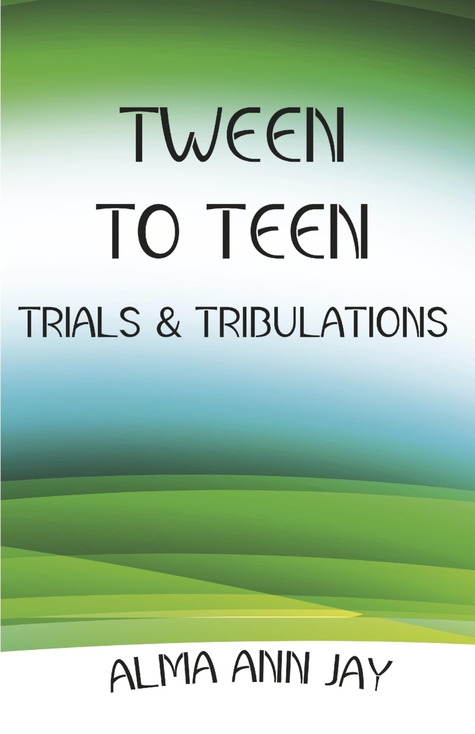 Tween to Teen: Trials & Tribulations Essays & Short Stories