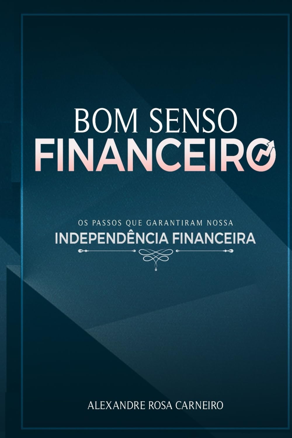Bom Senso Financeiro: Os Passos Que Garantiram Nossa Independência Financeira Business & Technology