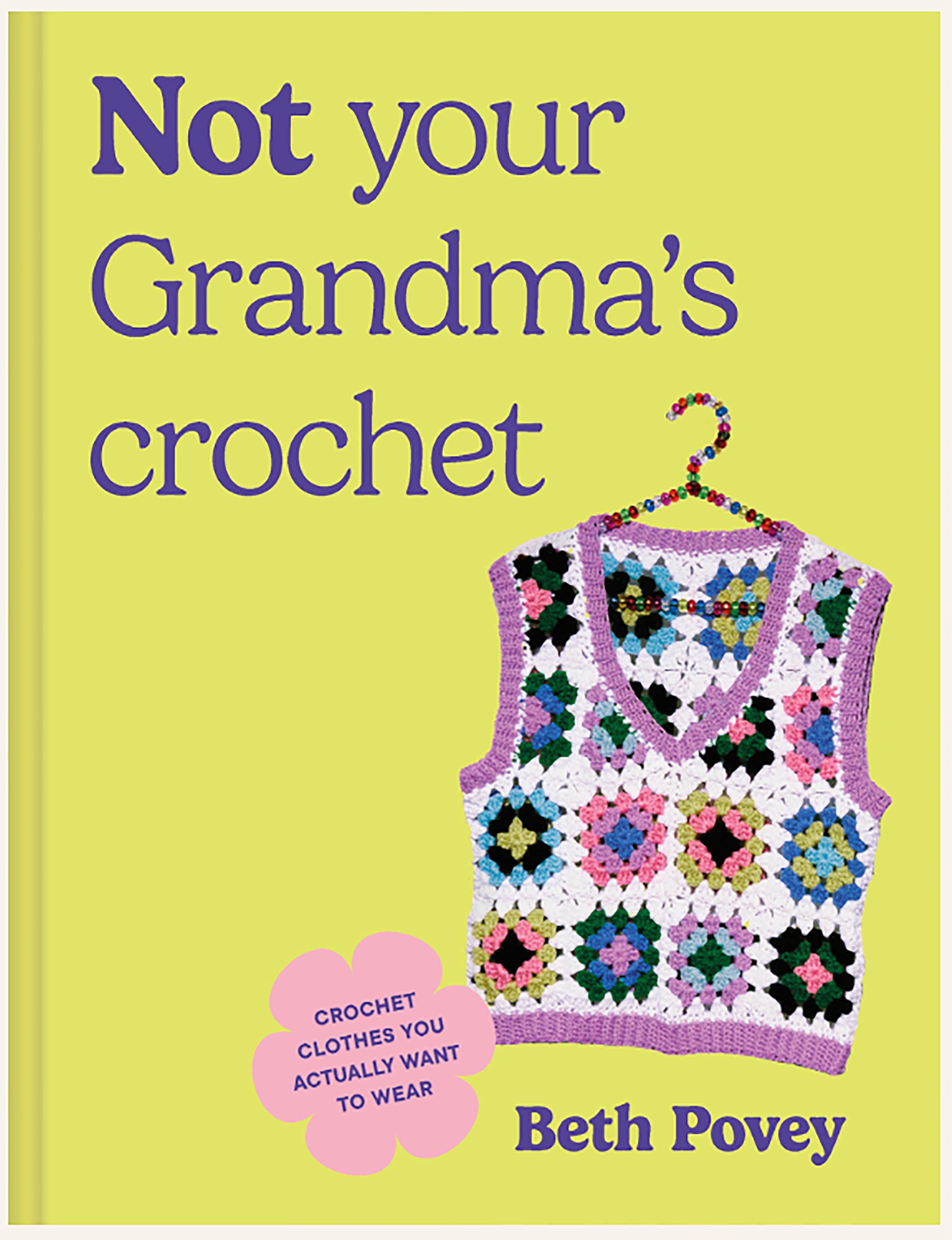 Not Your Grandma's Crochet: Easy Crochet Clothes You Actually Want to Wear Hobbies & Crafts