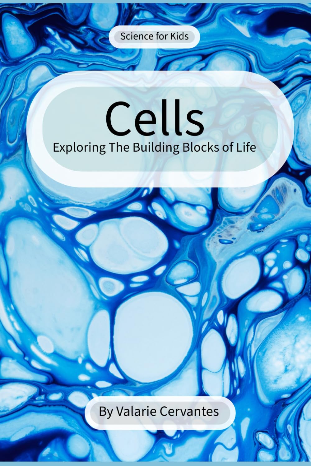 Cells: Exploring the Building Blocks of Life (Science For Kids) Natural Sciences