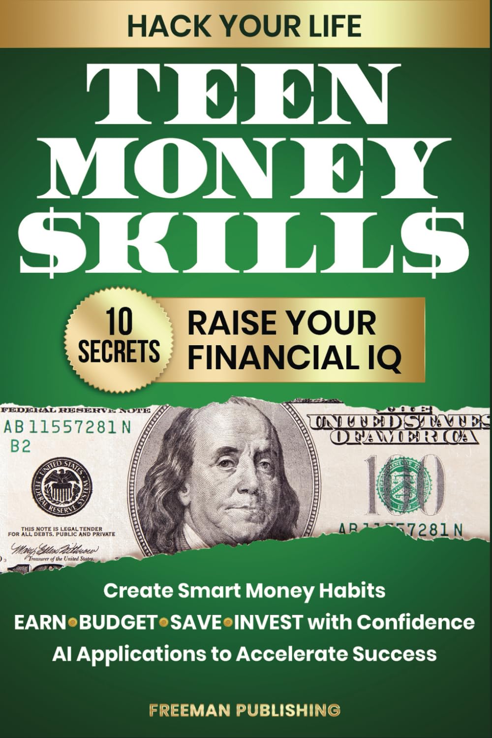 Hack Your Life Teen Money Skills 10 Secrets to Raise Your Financial IQ: Create Smart Money Habits Earn Budget Save Invest with Confidence AI Applications to Accelerate Success Health, Nutrition & Fitness