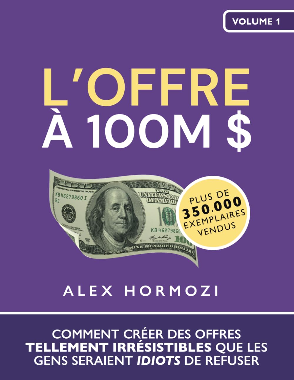 L’Offre à 100M $: Comment créer des offres tellement irrésistibles que les gens seraient idiots de refuser (Acquisition.com $100M Series) Business, Finance & Career