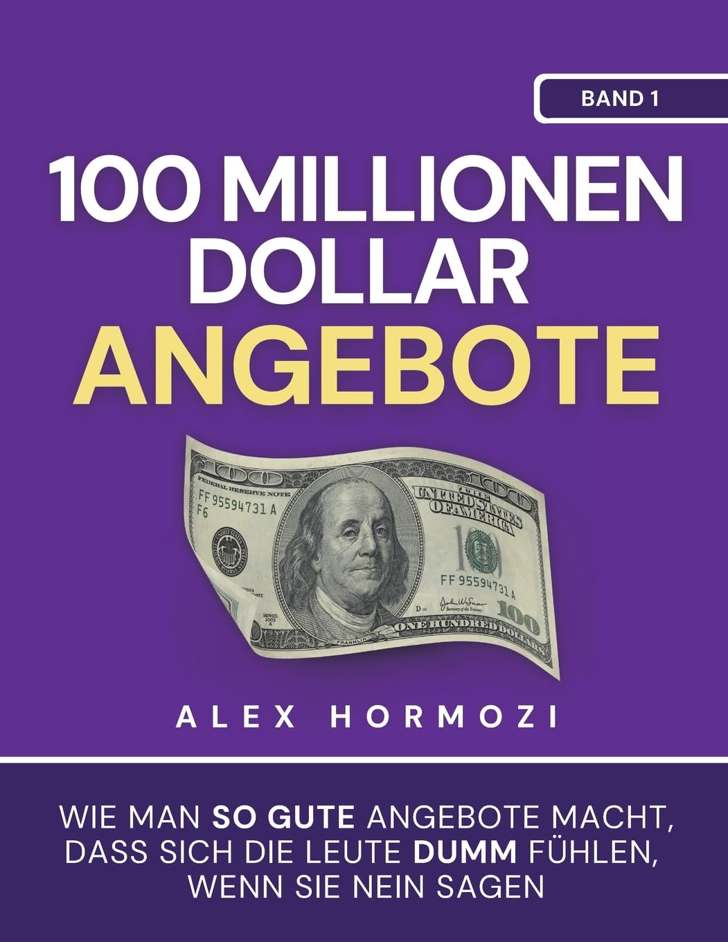 100 Millionen Dollar Angebote: Wie man so gute Angebote macht, dass sich die Leute dumm fühlen, wenn sie Nein sagen: Wie man so gute Angebote macht, ... sie Nein sagen (Acquisition.com $100M Series) Business, Finance & Career