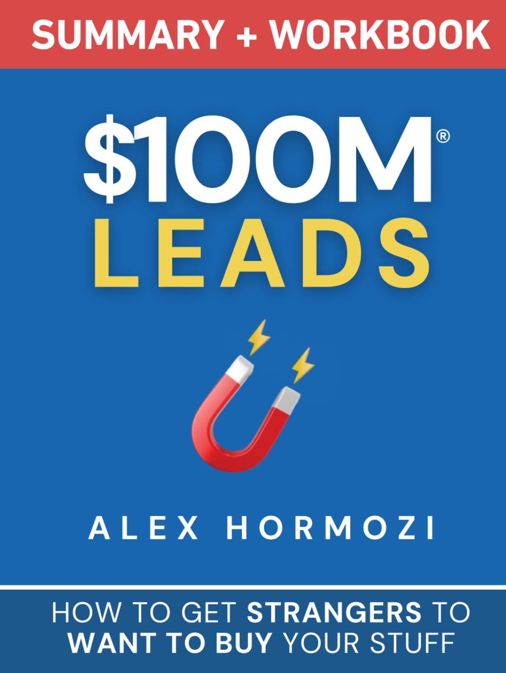 $100M Leads Summary & Workbook: How to Get Strangers To Want To Buy Your Stuff (Acquisition.com $100M Series) Business, Finance & Career