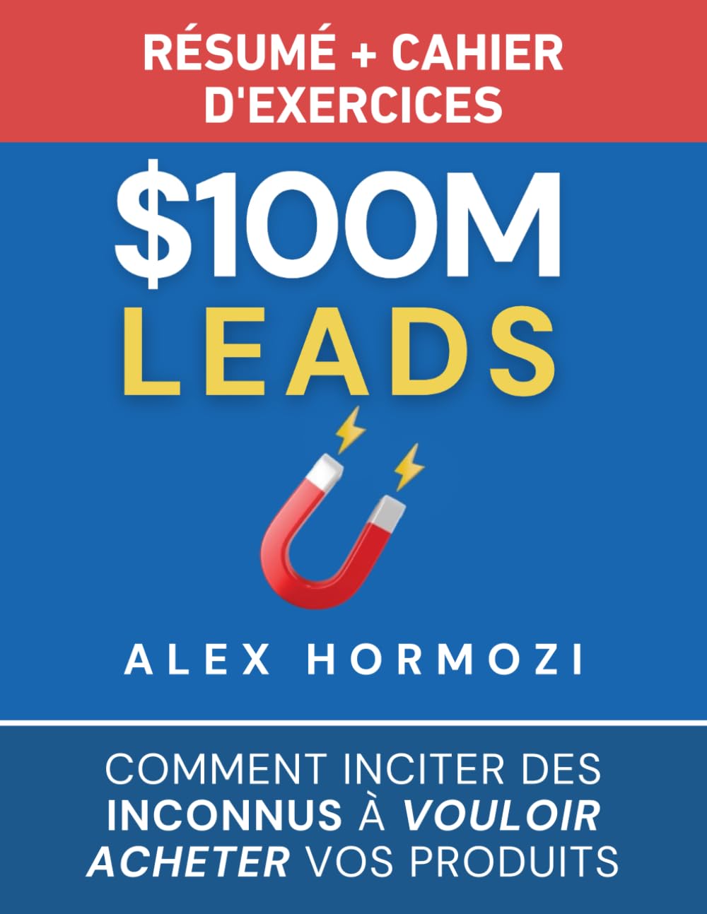 $100M Leads Résumé et cahier d’exercices: Comment inciter des inconnus à vouloir acheter vos produits book