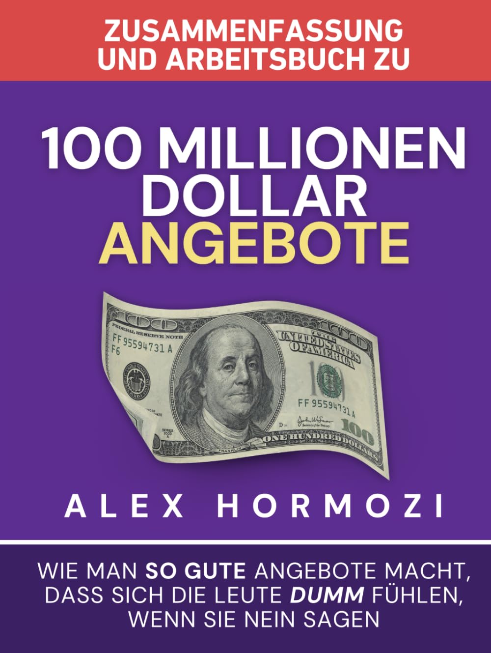 Zusammenfassung und Arbeitsbuch zu „100 Millionen Dollar Angebote“: Wie man so gute Angebote macht, dass sich die Leute dumm fühlen, wenn sie Nein sagen (Acquisition.com $100M Series) Business, Finance & Career
