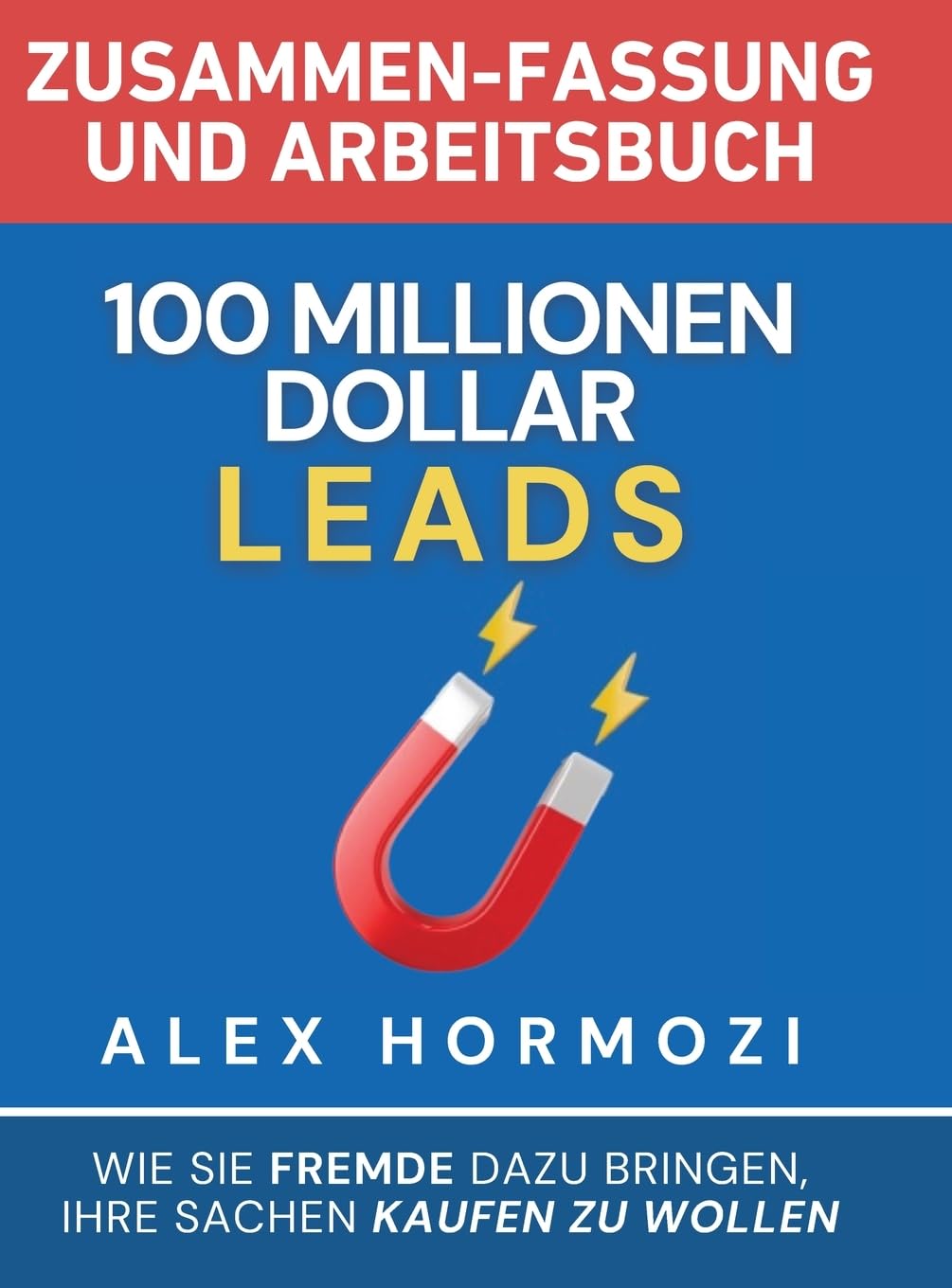 100 Millionen Dollar Leads Zusammen-fassung und Arbeitsbuch: Wie Sie Fremde dazu bringen, Ihre Sachen kaufen zu wollen (Acquisition.com $100M Series) Business, Finance & Career