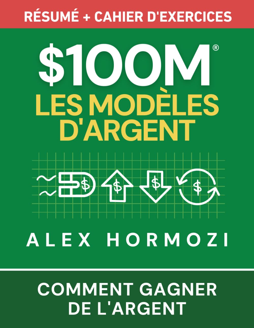 $100M Les Modèles d’Argent Résumé + cahier d’exercices: Comment gagner de l’argent (Acquisition.com $100M Series) Law