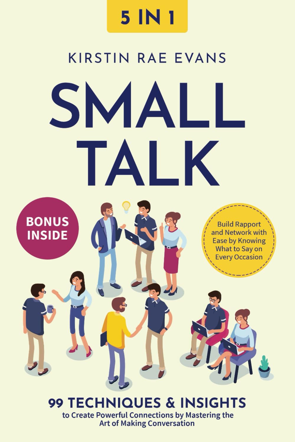 Small Talk : 99 Techniques & Insights to Create Powerful Connections by Mastering the Art of Making Conversation. Build Rapport and Network with Ease by Knowing What to Say on Every Occasion book