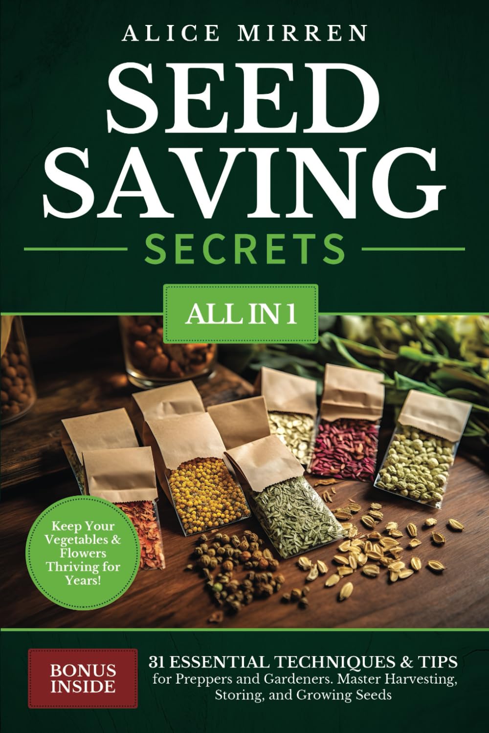 Seed Saving Secrets : 31 Essential Techniques & Tips for Preppers and Gardeners. Master Harvesting, Storing, and Growing Seeds - Keep Your Vegetables & Flowers Thriving for Years! Garden & Plants