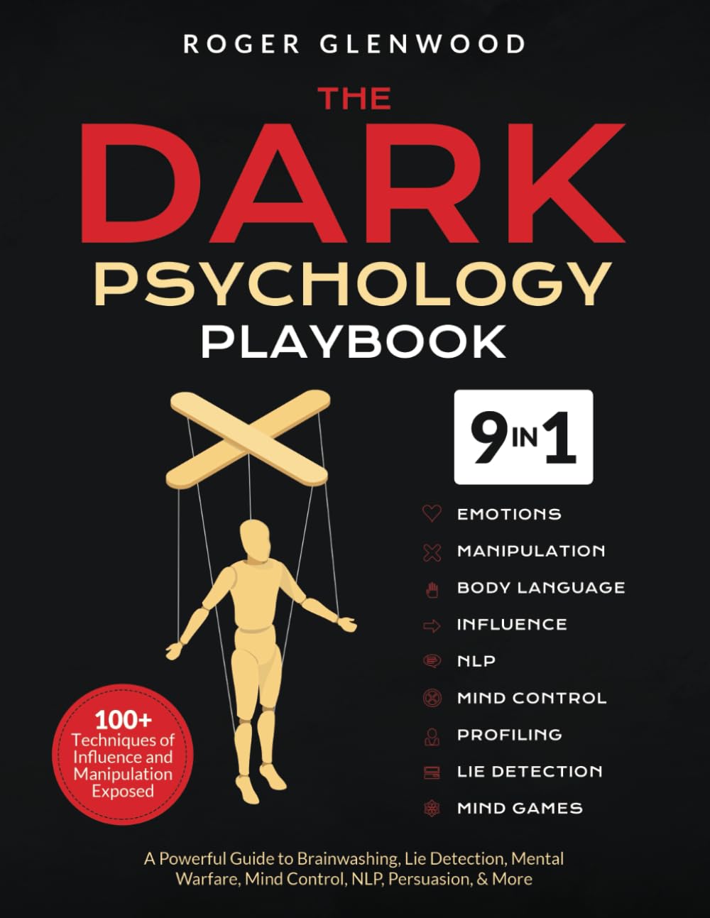 The Dark Psychology Playbook : 100+ Techniques of Influence and Manipulation Exposed. A Powerful Guide to Brainwashing, Lie Detection, Mental Warfare, Mind Control, NLP, Persuasion, & More Law
