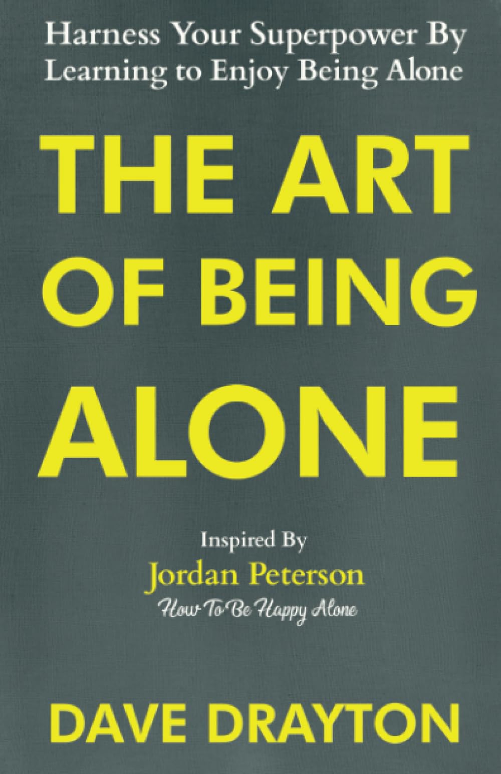 The Art of Being Alone: Harness Your Superpower By Learning to Enjoy Being Alone Inspired By Jordan Peterson Health, Nutrition & Fitness