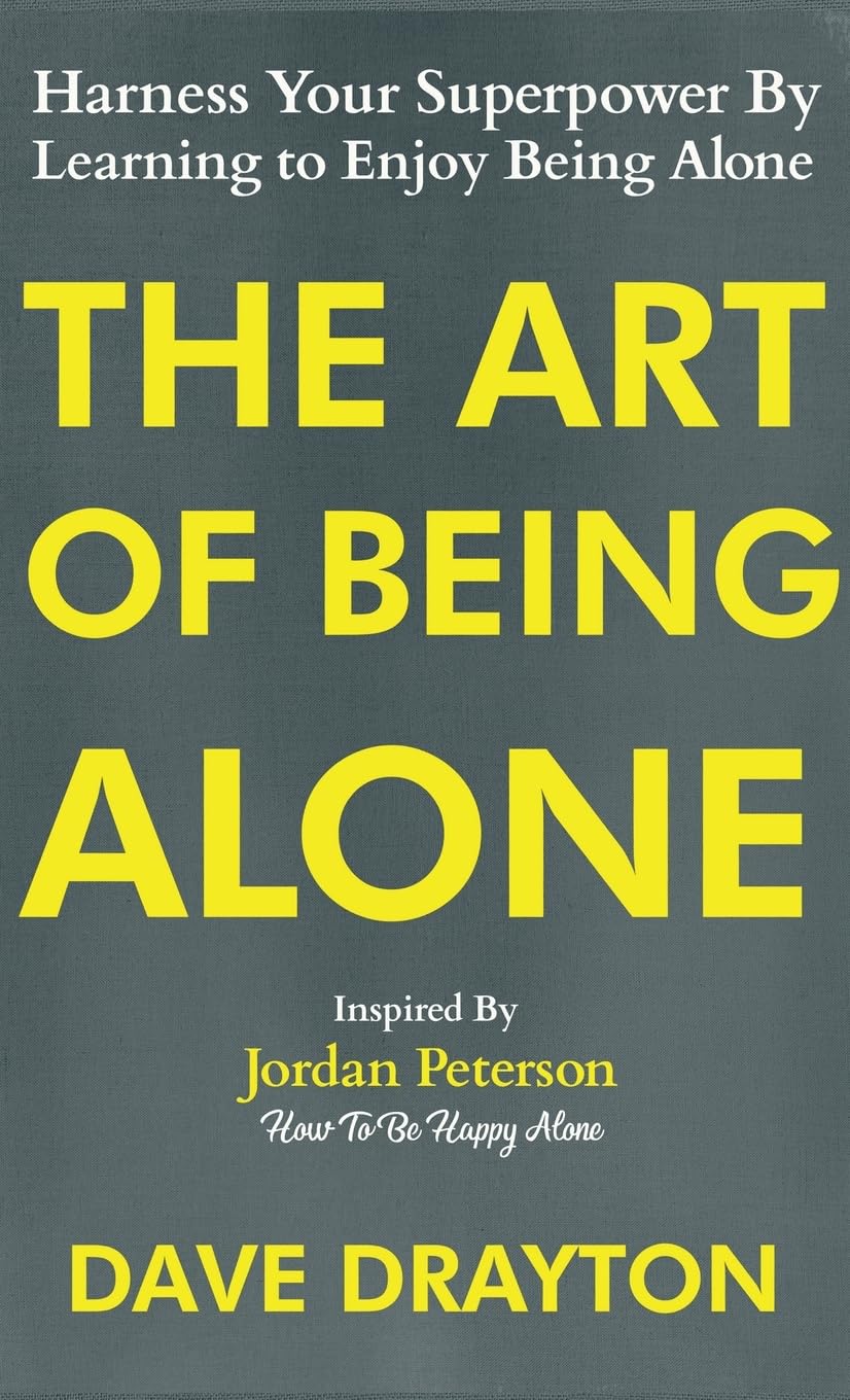 The Art of Being Alone: Harness Your Superpower By Learning to Enjoy Being Alone Inspired By Jordan Peterson (How to Enjoy Being Alone with Jordan Peterson, Band 1) Health, Nutrition & Fitness