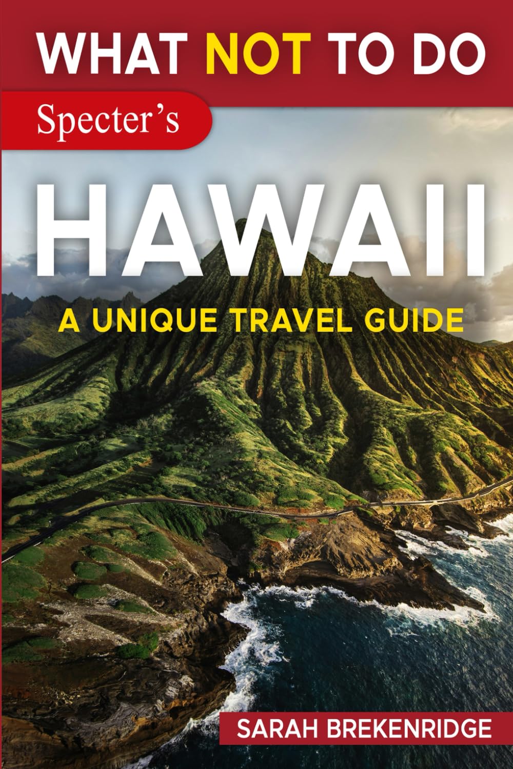 What NOT To Do - Hawaii (A Unique Travel Guide) (What NOT To Do - Travel Guides) Travel Guides