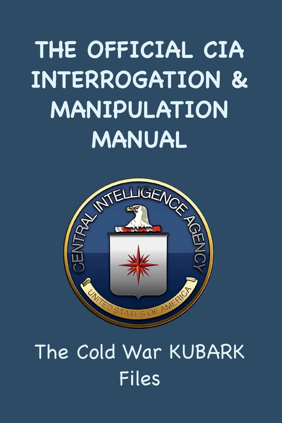 The Official CIA Interrogation & Manipulation Manual: The Cold War KUBARK Files Social Sciences