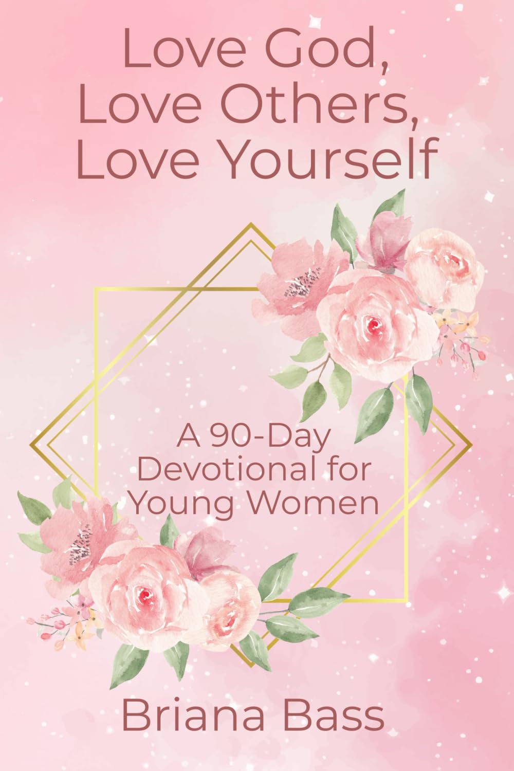 Love God, Love Others, Love Yourself: A 90-Day Devotional for Young Women Religion & Esotericism