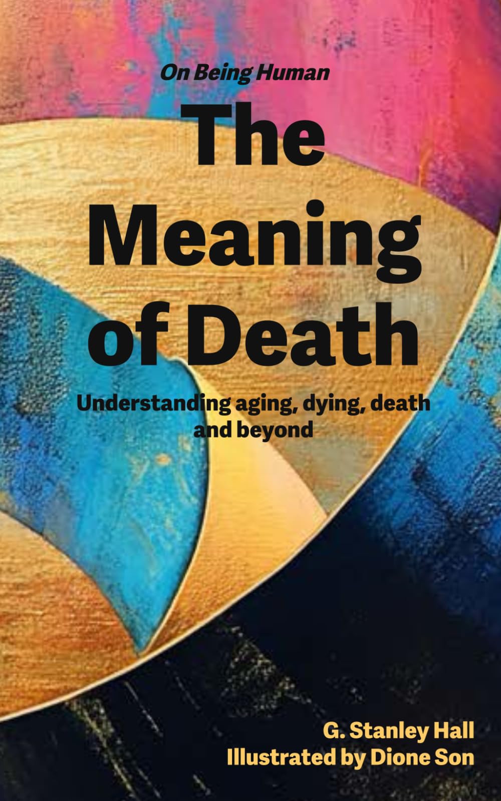 The Meaning of Death: Understanding aging, dying, death and beyond Health, Nutrition & Fitness