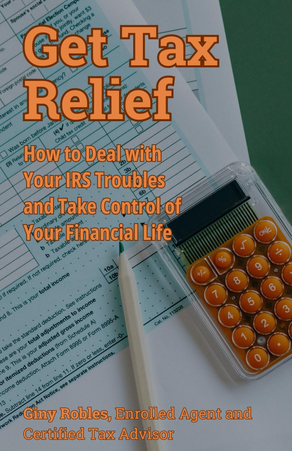 Get Tax Relief: How to Deal with Your IRS Troubles and Take Control of Your Financial Life book
