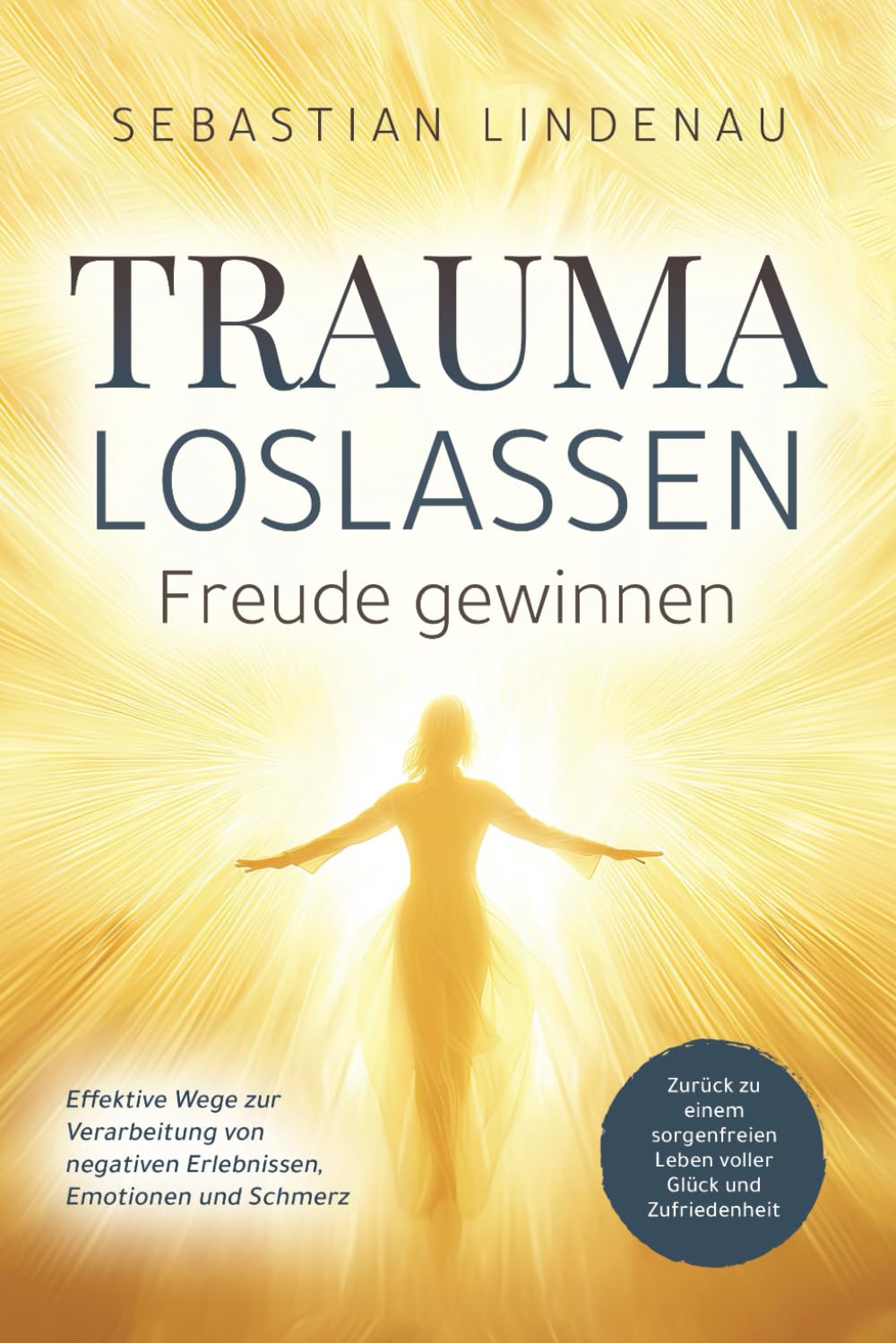 Trauma loslassen, Freude gewinnen: Effektive Wege zur Verarbeitung von negativen Erlebnissen, Emotionen und Schmerz. Zurück zu einem sorgenfreien Leben voller Glück und Zufriedenheit Medicine