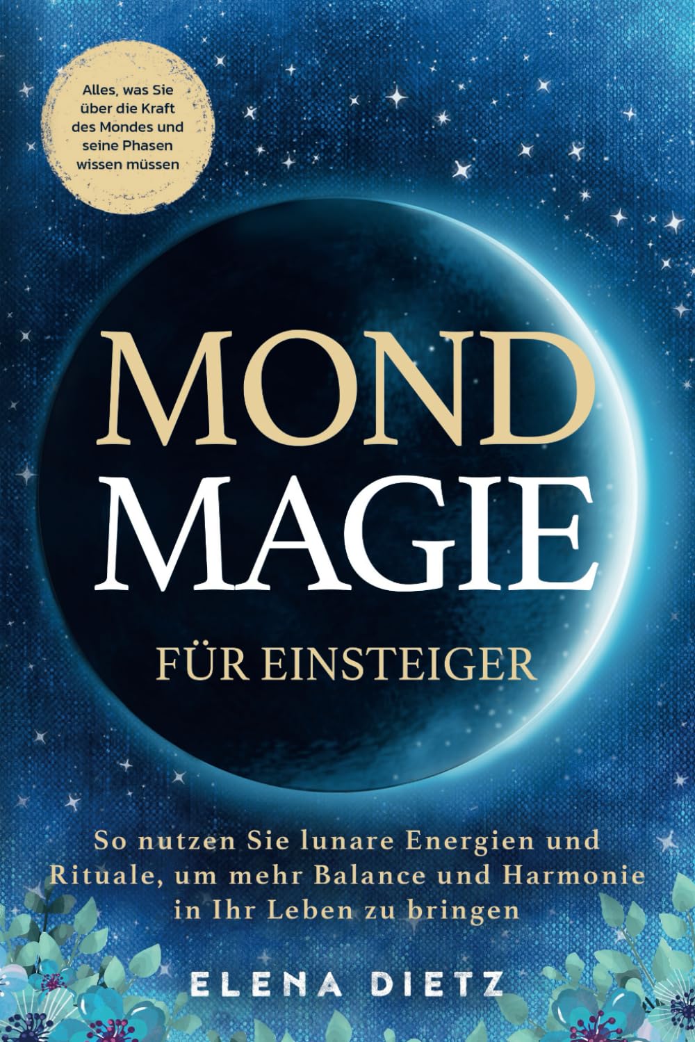 Mondmagie für Einsteiger: Alles, was Sie über die Kraft des Mondes und seine Phasen wissen müssen. So nutzen Sie lunare Energien und Rituale, um mehr Balance und Harmonie in Ihr Leben zu bringen Lifestyle