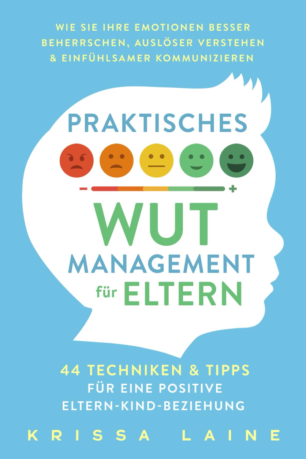 Praktisches Wut-Management für Eltern: 44 Techniken & Tipps für eine positive Eltern-Kind-Beziehung. So beherrschen Sie Ihre Emotionen besser und erziehen ohne Schimpfen oder Schreien Business, Finance & Career