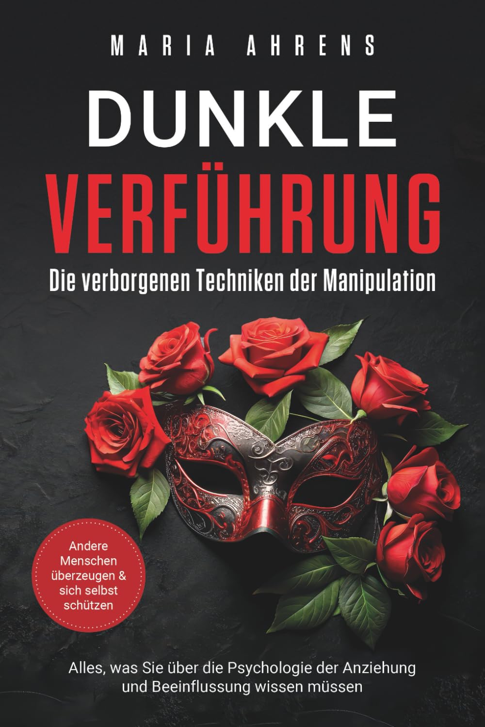Dunkle Verführung - Die verborgenen Techniken der Manipulation: Alles, was Sie über die Psychologie der Anziehung und Beeinflussung wissen müssen. Andere Menschen überzeugen & sich selbst schützen Business, Finance & Career