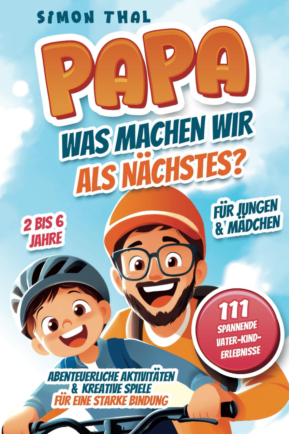 Papa, was machen wir als Nächstes?: 111 spannende Vater-Kind-Erlebnisse. Abenteuerliche Aktivitäten und kreative Spiele für eine starke Bindung | Für Jungen & Mädchen | 2 bis 6 Jahre Parents & Children