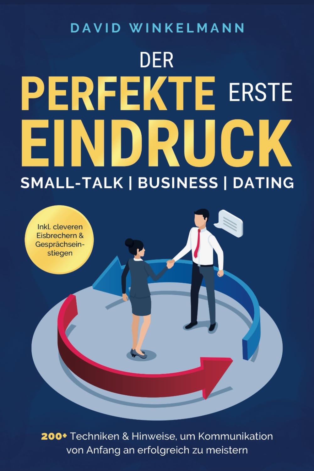 Der perfekte erste Eindruck - Small-Talk | Business | Dating: 200+ Techniken & Hinweise, um Kommunikation von Anfang an erfolgreich zu meistern. Inkl. cleveren Eisbrechern & Gesprächseinstiegen Business, Finance & Career