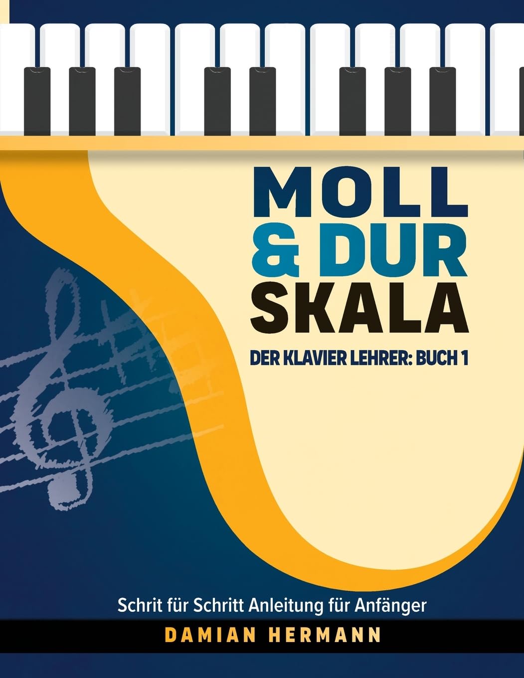 Moll & Dur Skala - Der Klavier Lehrer: Buch 1, Schritt für Schritt Anleitung für Anfänger zum einfachen Lernen von Tonleitern, Akkorden und ... Tonleitern, Akkorde und mehr, Band 1) Arts & Music