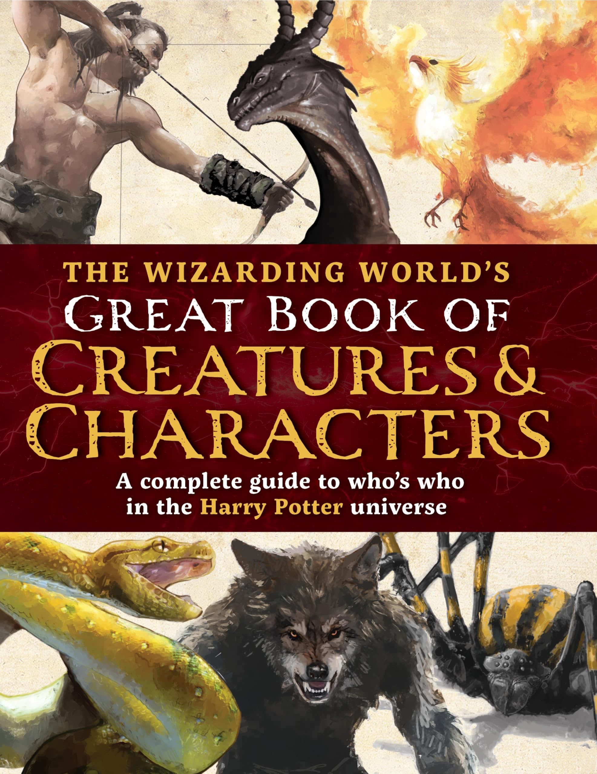 The Wizarding World's Great Book of Creatures & Characters: A Complete Guide to Who's Who in the Harry Potter Universe (Unofficial Harry Potter Reference Library) Non-fiction
