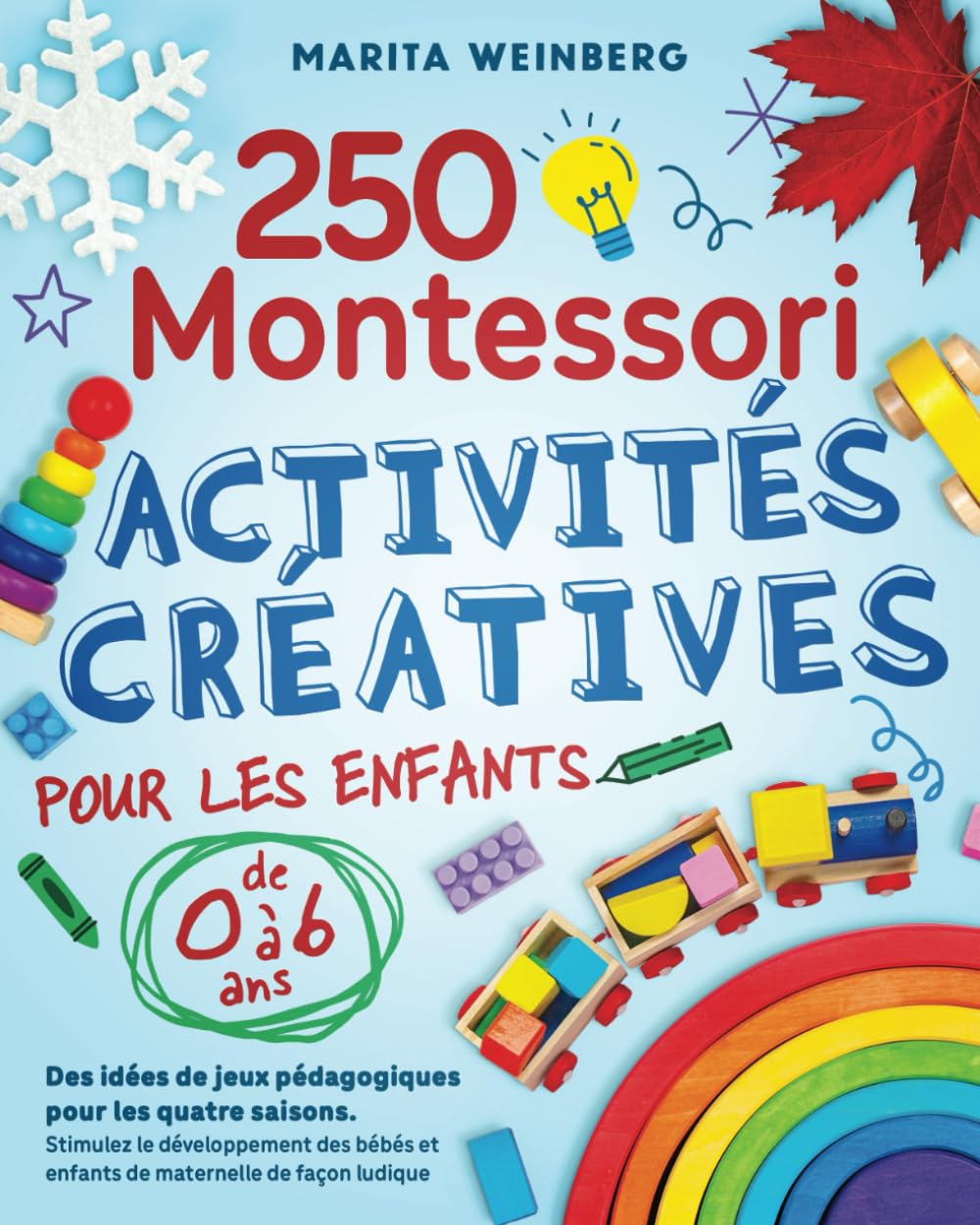250 activités créatives Montessori pour les enfants de 0 à 6 ans: Des idées de jeux pédagogiques pour les quatre saisons. Stimulez le développement des bébés et enfants de maternelle de façon ludique Parents & Children