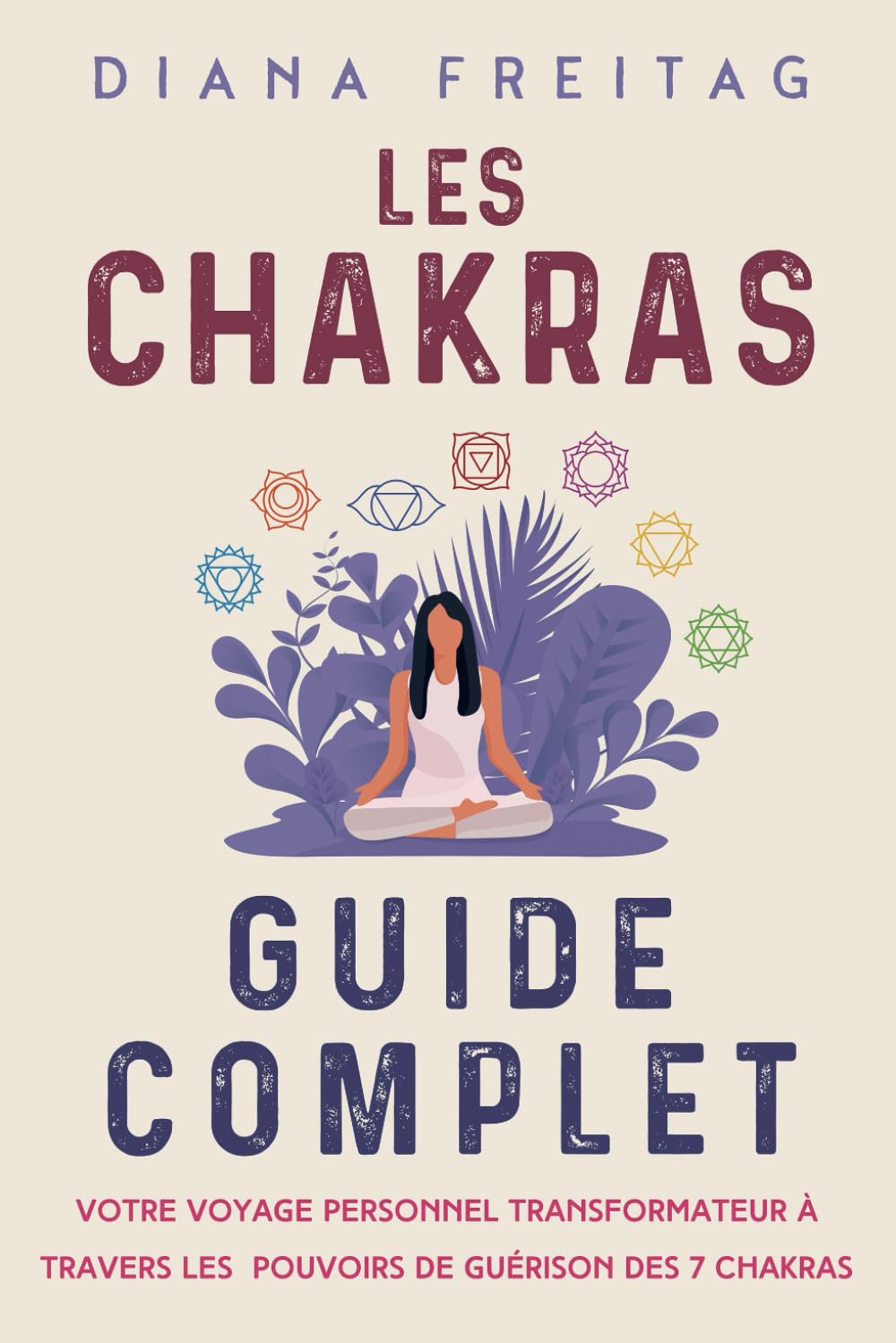Les chakras - Guide complet: Votre voyage personnel transformateur à travers les pouvoirs de guérison des 7 chakras Psychology