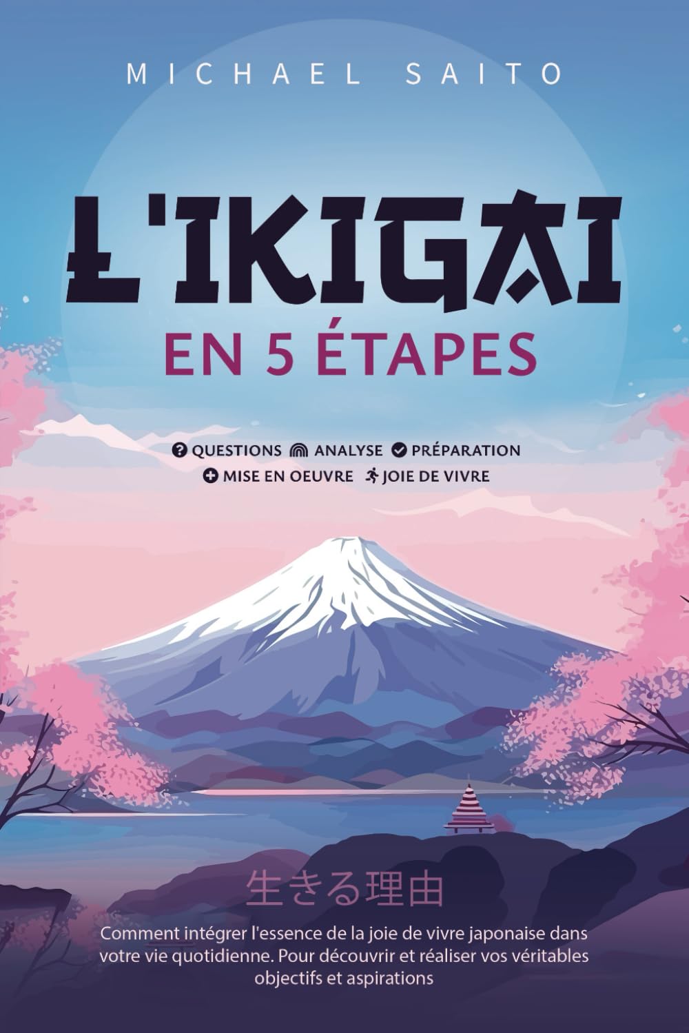 L’ikigai en 5 étapes: Comment intégrer l'essence de la joie de vivre japonaise dans votre vie quotidienne. Pour découvrir et réaliser vos véritables objectifs et aspirations Health, Nutrition & Fitness