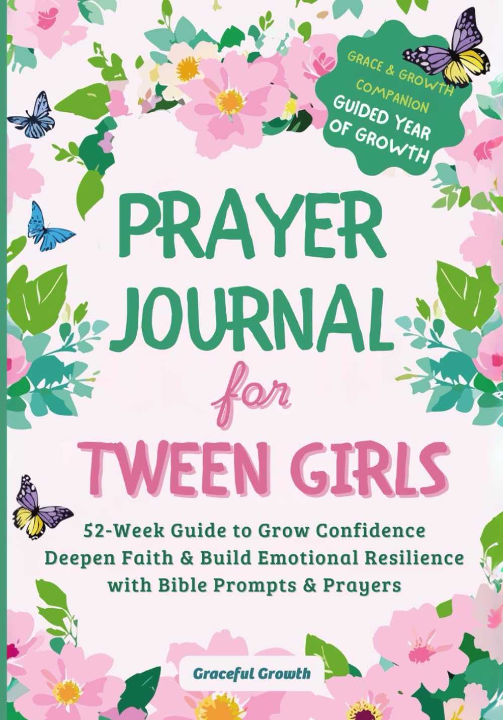 Prayer Journal for Tween Girls: Grace & Growth Companion: 52-Week Guide to Grow Confidence, Deepen Faith & Build Emotional Resilience with Bible Prompts & Prayers Non-fiction