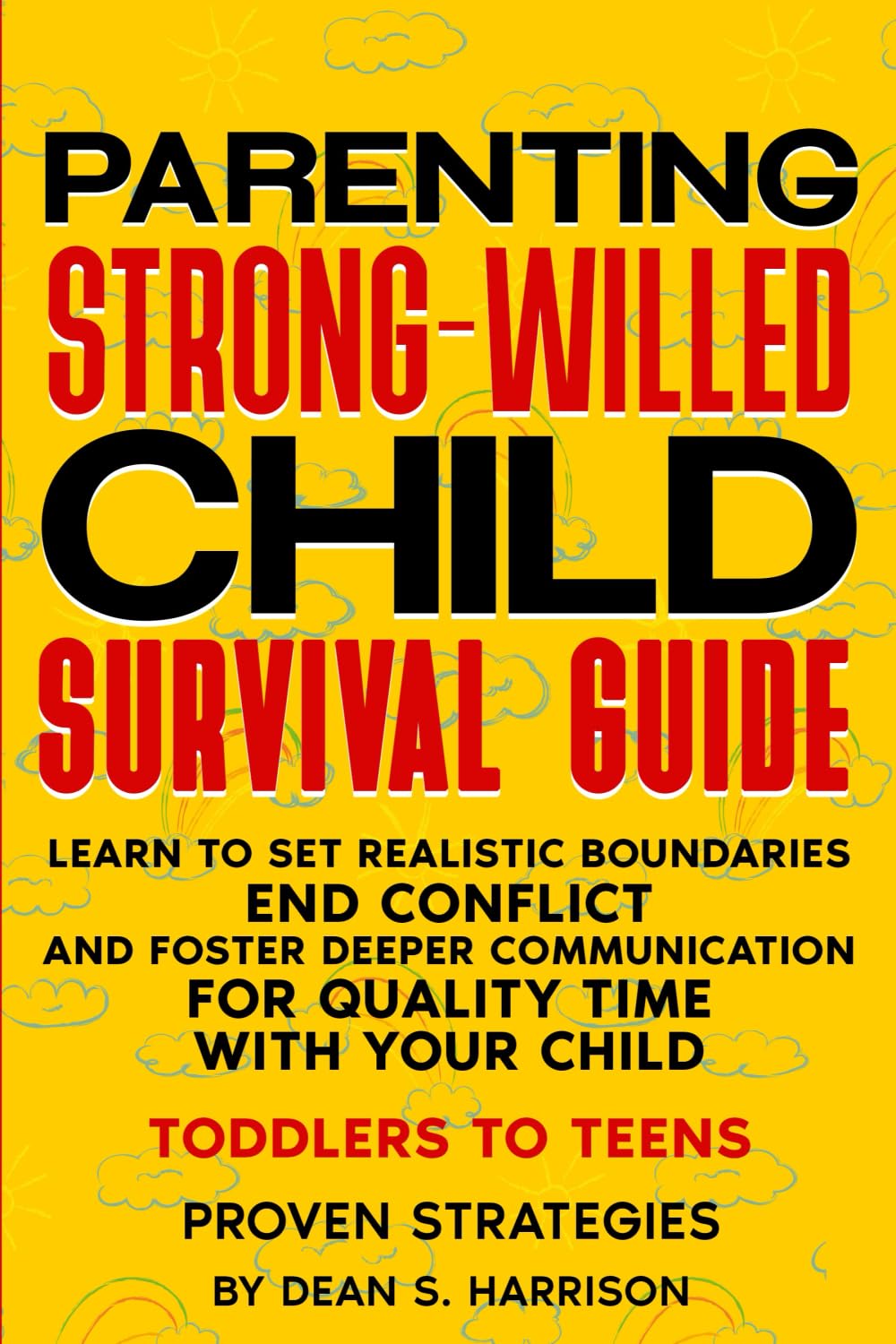 Parenting Strong-Willed Child Survival Guide: Learn to Set Realistic Boundaries, End Conflict and Foster Deeper Communication for Quality Time with Your Child (Toddlers to Teens) Parents & Children