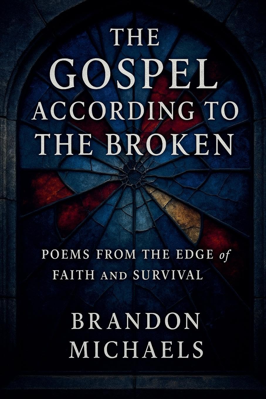 The Gospel According to the Broken: Poems from the Edge of Faith and Survival Poetry
