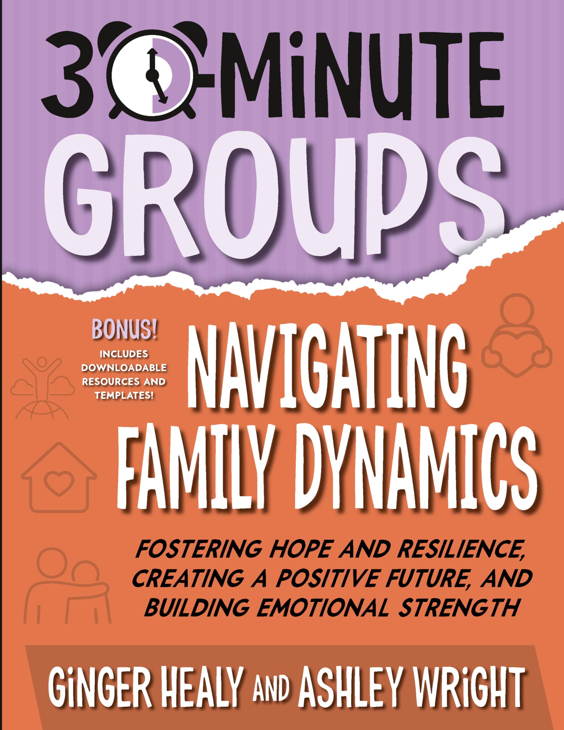 30-Minute Groups: Navigating Family Dynamics: Fostering Hope and Resilience, Creating a Positive Future, and Building Emotional Strength Partnership & Love