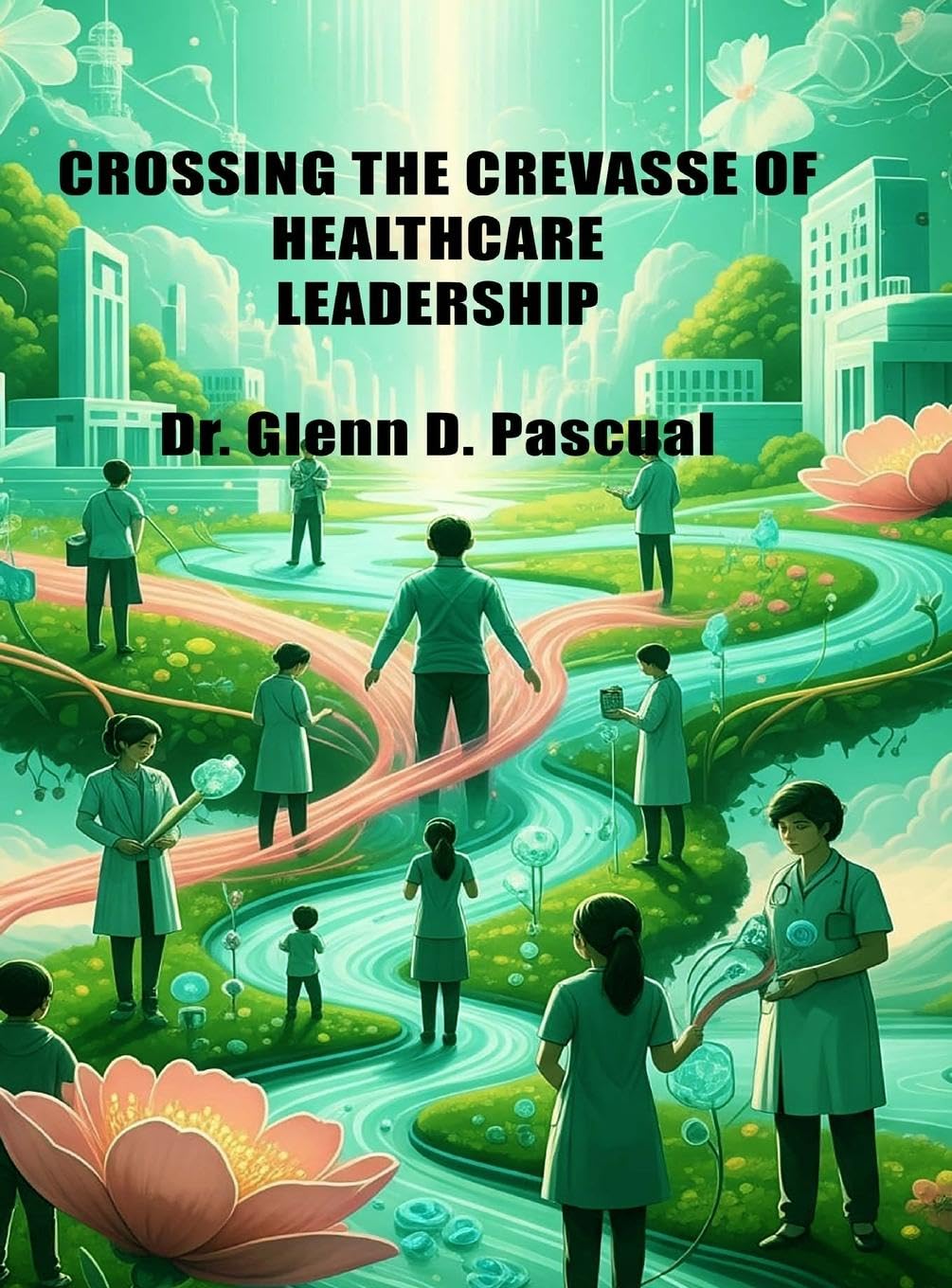 CROSSING THE CREVASSE OF HEALTHCARE LEADERSHIP Business, Finance & Career